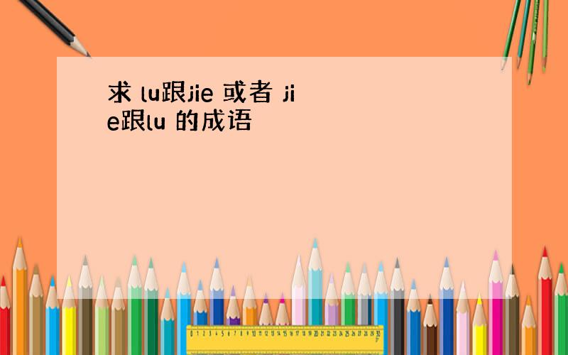 求 lu跟jie 或者 jie跟lu 的成语