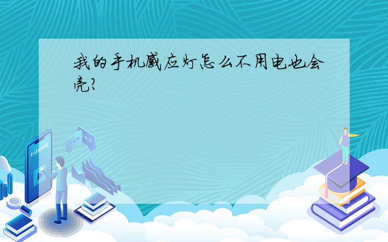 我的手机感应灯怎么不用电也会亮?