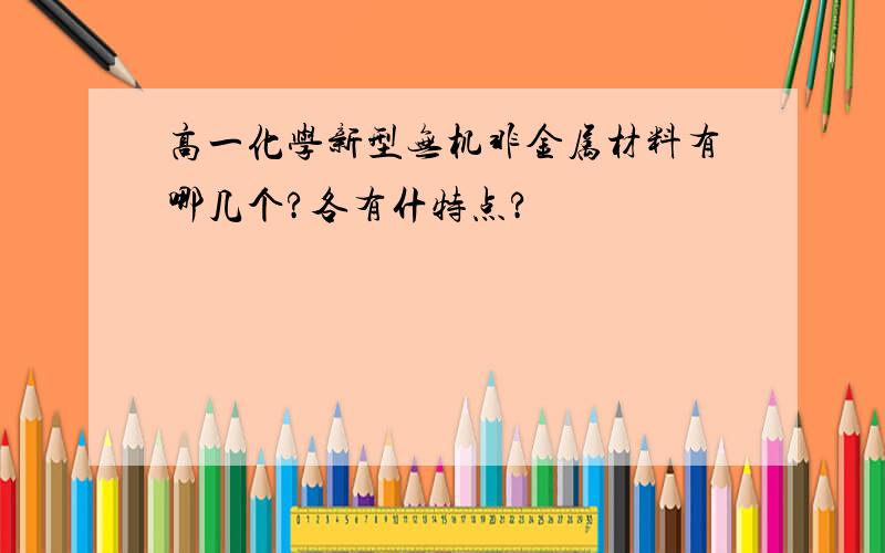 高一化学新型无机非金属材料有哪几个?各有什特点?