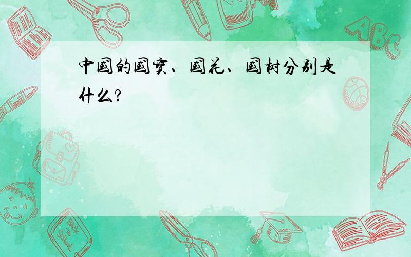 中国的国宝、国花、国树分别是什么?