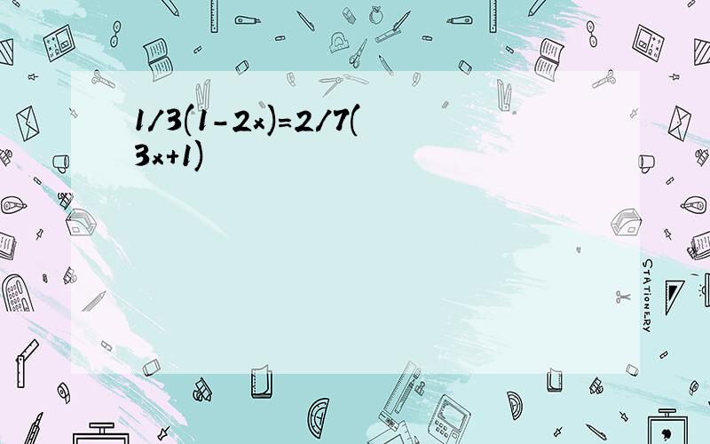 1/3(1-2x)=2/7(3x+1)