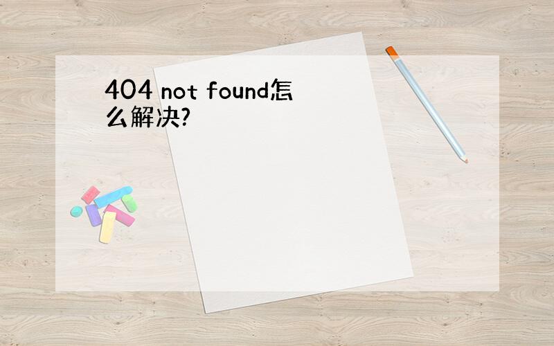 404 not found怎么解决?