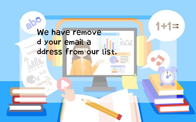 We have removed your email address from our list.