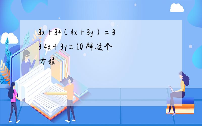 3x+3*(4x+3y)=33 4x+3y=10 解这个方程