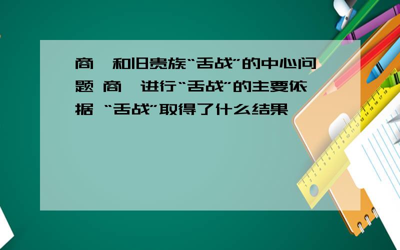 商鞅和旧贵族“舌战”的中心问题 商鞅进行“舌战”的主要依据 “舌战”取得了什么结果