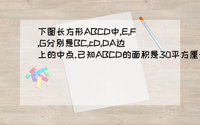 下图长方形ABCD中,E,F,G分别是BC,cD,DA边上的中点.已知ABCD的面积是30平方厘米,你会计算出阴影部分面