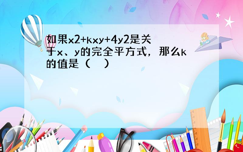 如果x2+kxy+4y2是关于x、y的完全平方式，那么k的值是（　　）