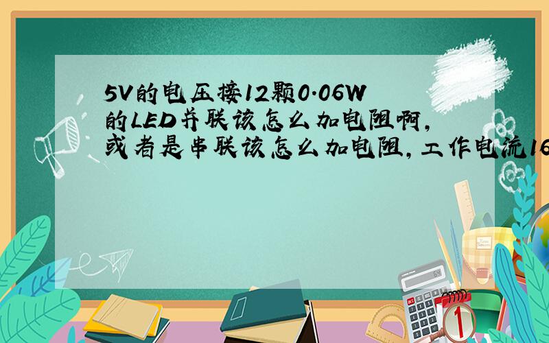 5V的电压接12颗0.06W的LED并联该怎么加电阻啊,或者是串联该怎么加电阻,工作电流16mA