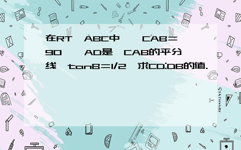 在RT△ABC中,∠CAB＝90°,AD是∠CAB的平分线,tanB＝1/2,求CD:DB的值.