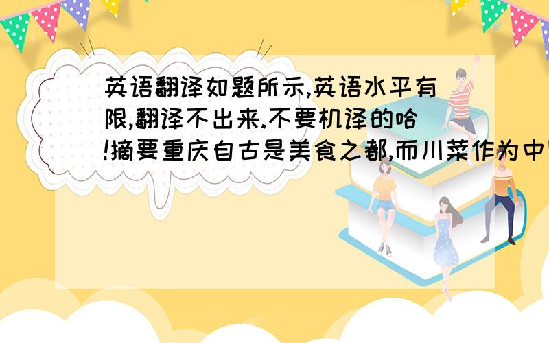 英语翻译如题所示,英语水平有限,翻译不出来.不要机译的哈!摘要重庆自古是美食之都,而川菜作为中国八大菜系之一,在国内外享