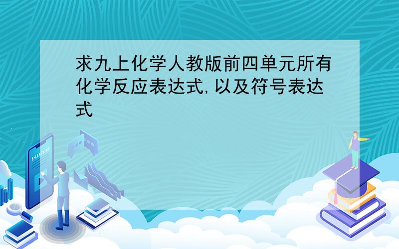 求九上化学人教版前四单元所有化学反应表达式,以及符号表达式