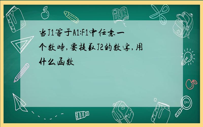 当J1等于A1:F1中任意一个数时,要提取J2的数字,用什么函数