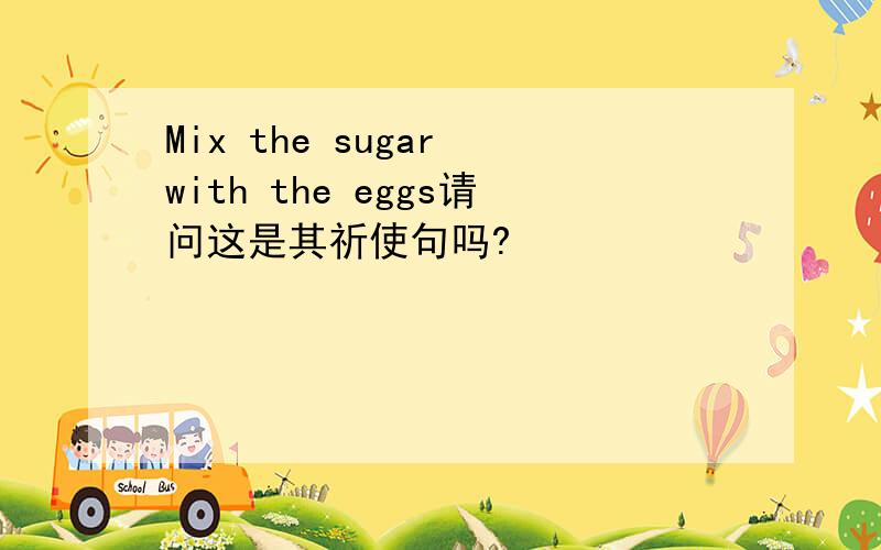 Mix the sugar with the eggs请问这是其祈使句吗?