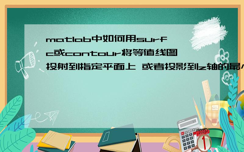 matlab中如何用surfc或contour将等值线图投射到指定平面上 或者投影到z轴的最小值平面上