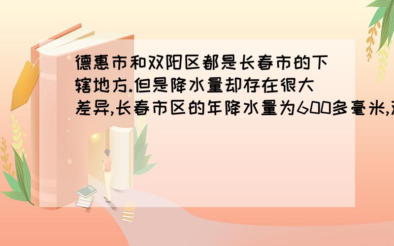 德惠市和双阳区都是长春市的下辖地方.但是降水量却存在很大差异,长春市区的年降水量为600多毫米,双阳年降水量比长春高,最