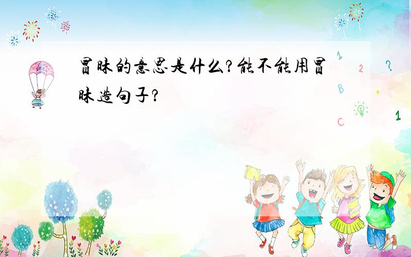 冒昧的意思是什么?能不能用冒昧造句子?