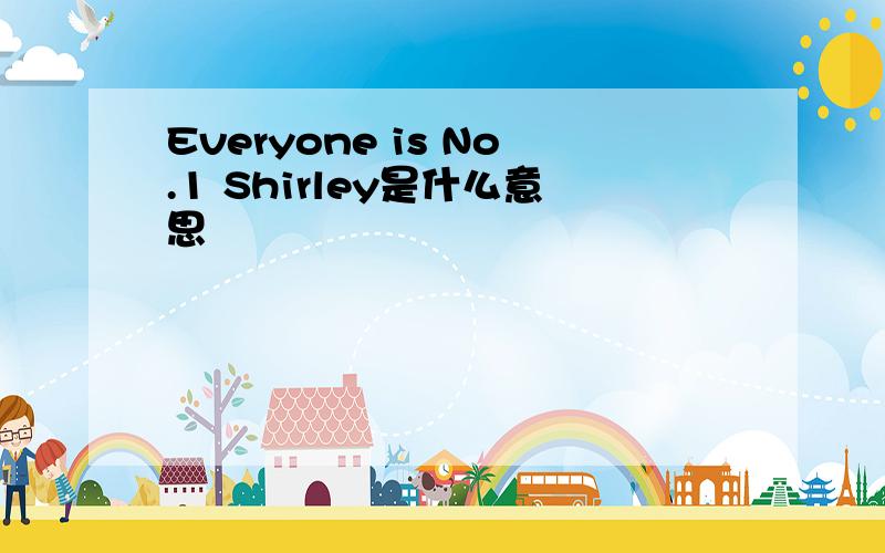 Everyone is No.1 Shirley是什么意思