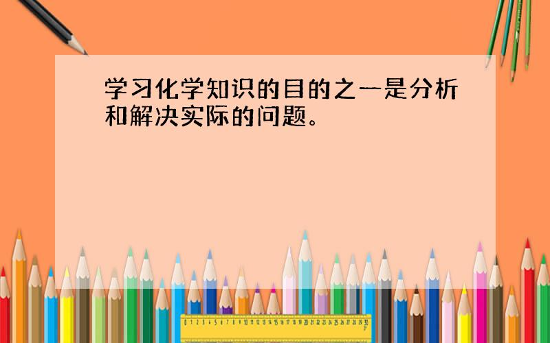 学习化学知识的目的之一是分析和解决实际的问题。