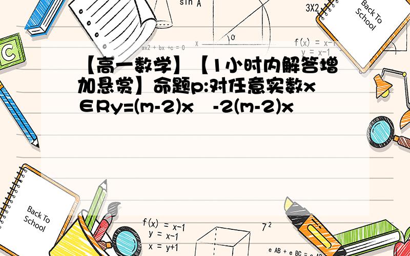 【高一数学】【1小时内解答增加悬赏】命题p:对任意实数x∈Ry=(m-2)x²-2(m-2)x