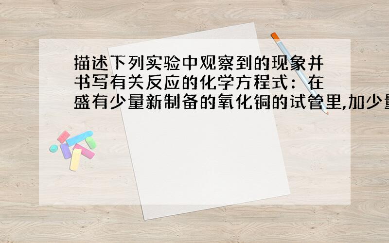 描述下列实验中观察到的现象并书写有关反应的化学方程式：在盛有少量新制备的氧化铜的试管里,加少量稀硫酸.