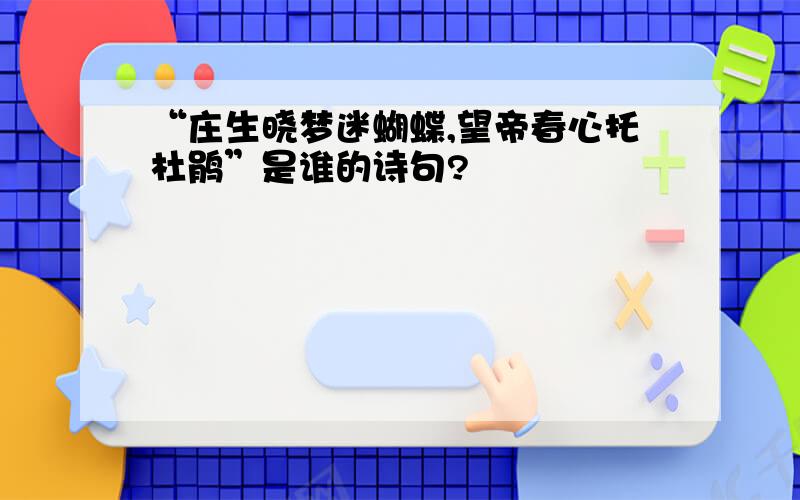 “庄生晓梦迷蝴蝶,望帝春心托杜鹃”是谁的诗句?