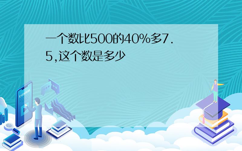 一个数比500的40%多7.5,这个数是多少