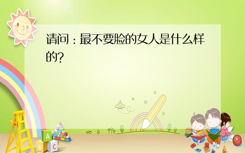 请问：最不要脸的女人是什么样的?