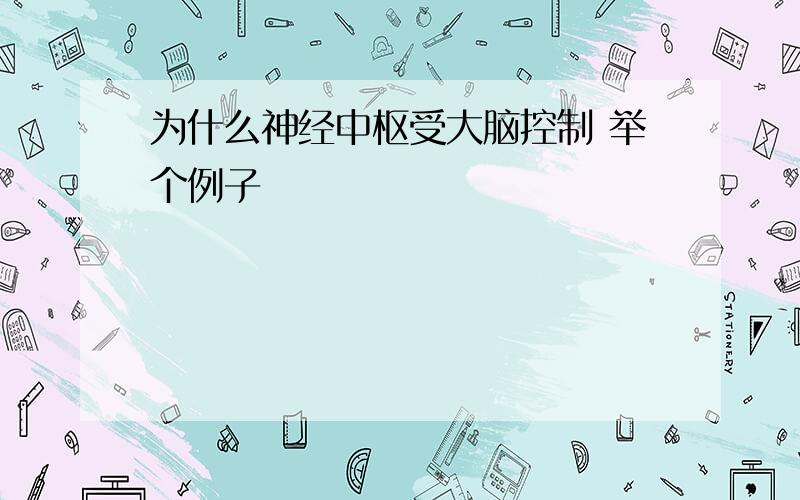 为什么神经中枢受大脑控制 举个例子