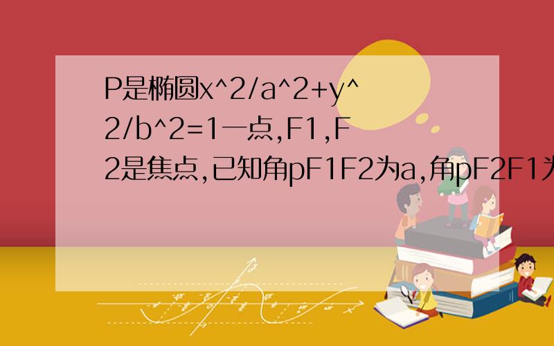 P是椭圆x^2/a^2+y^2/b^2=1一点,F1,F2是焦点,已知角pF1F2为a,角pF2F1为2a,求椭圆的离心