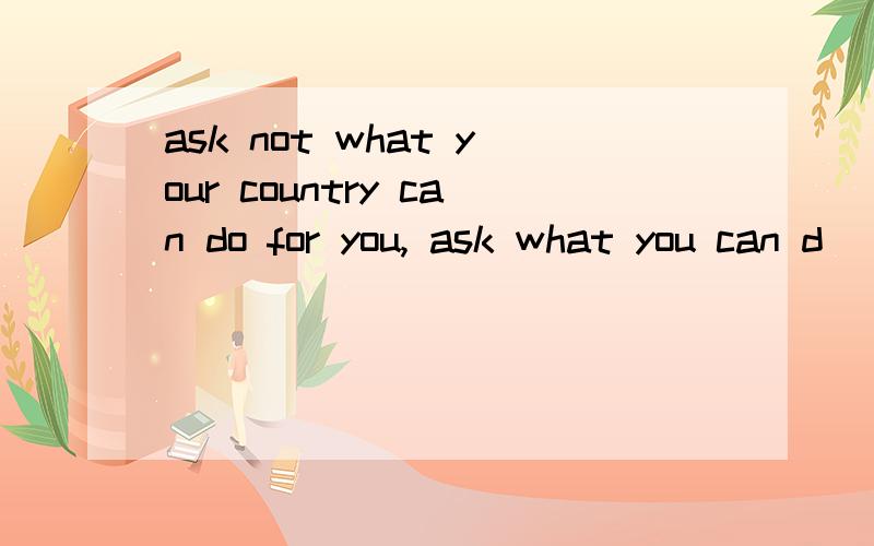 ask not what your country can do for you, ask what you can d