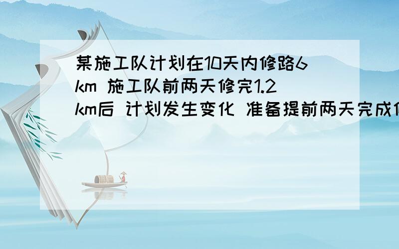 某施工队计划在10天内修路6km 施工队前两天修完1.2km后 计划发生变化 准备提前两天完成修路任务