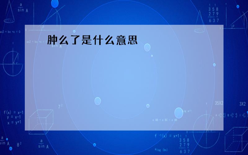 肿么了是什么意思