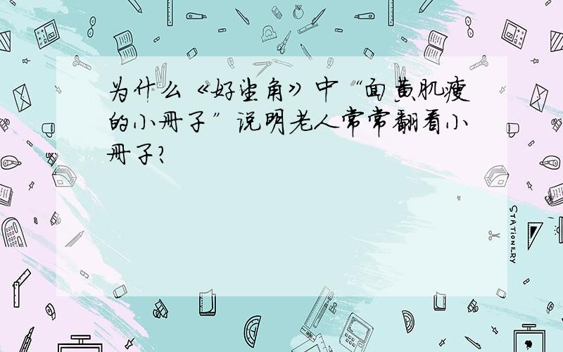 为什么《好望角》中“面黄肌瘦的小册子”说明老人常常翻看小册子?