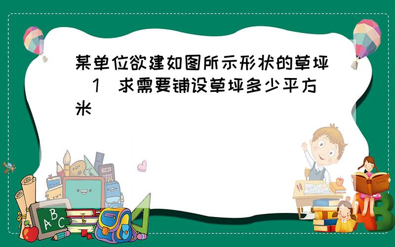 某单位欲建如图所示形状的草坪(1)求需要铺设草坪多少平方米