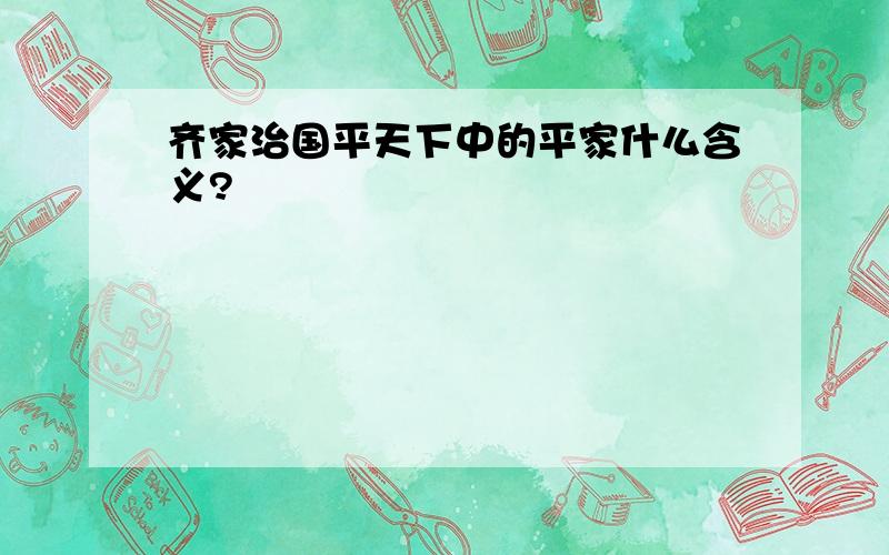 齐家治国平天下中的平家什么含义?