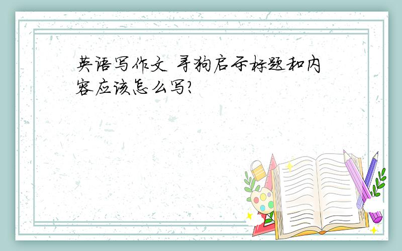 英语写作文 寻狗启示标题和内容应该怎么写?