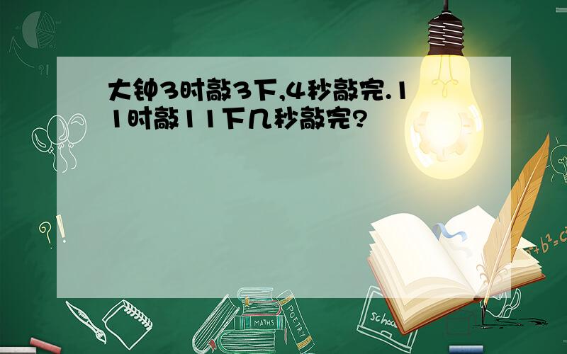 大钟3时敲3下,4秒敲完.11时敲11下几秒敲完?