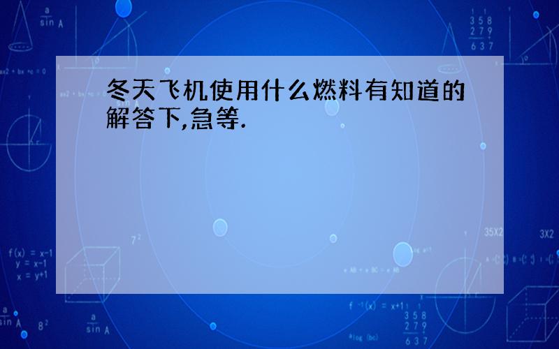 冬天飞机使用什么燃料有知道的解答下,急等.