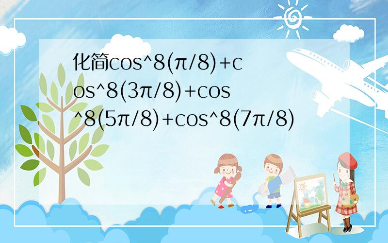 化简cos^8(π/8)+cos^8(3π/8)+cos^8(5π/8)+cos^8(7π/8)