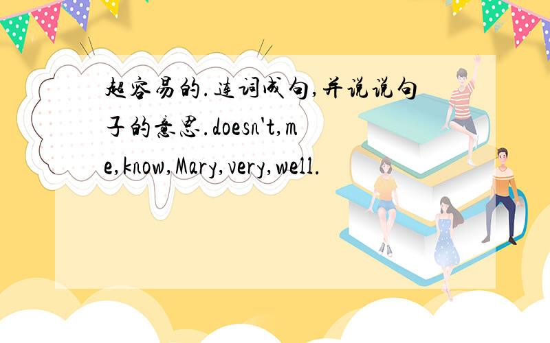 超容易的.连词成句,并说说句子的意思.doesn't,me,know,Mary,very,well.