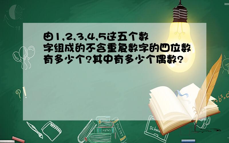 由1,2,3,4,5这五个数字组成的不含重复数字的四位数有多少个?其中有多少个偶数?