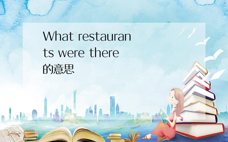 What restaurants were there 的意思