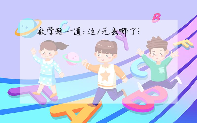 数学题一道：这1元去哪了?