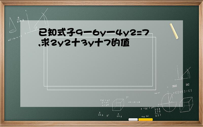 已知式子9一6y一4y2=7,求2y2十3y十7的值