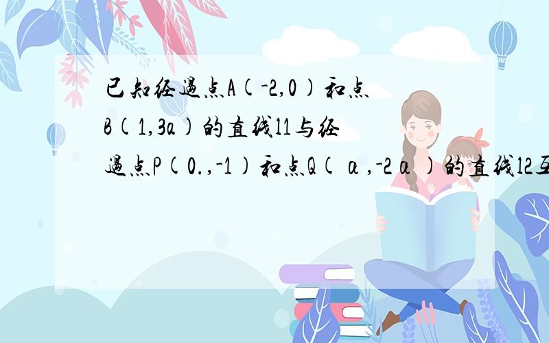 已知经过点A(-2,0)和点B(1,3a)的直线l1与经过点P(0.,-1)和点Q(α,-2α)的直线l2互相垂直,求实