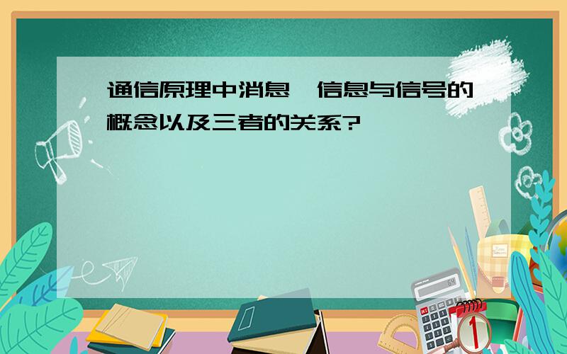 通信原理中消息、信息与信号的概念以及三者的关系?