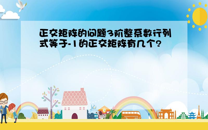 正交矩阵的问题3阶整系数行列式等于-1的正交矩阵有几个?