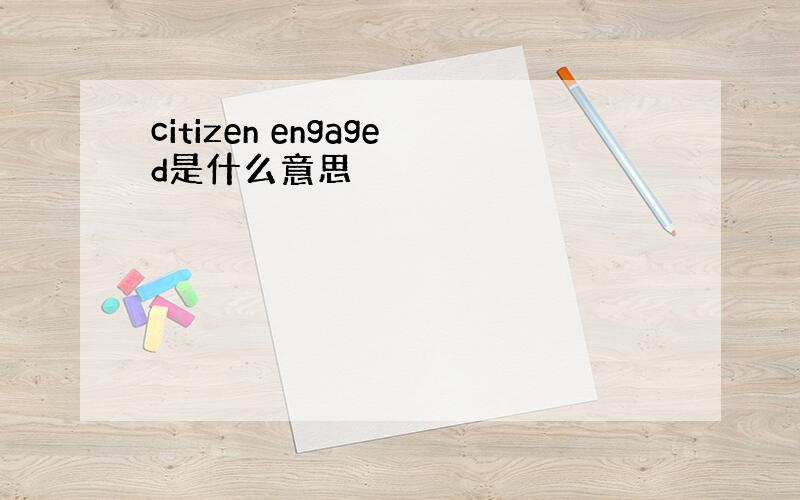 citizen engaged是什么意思