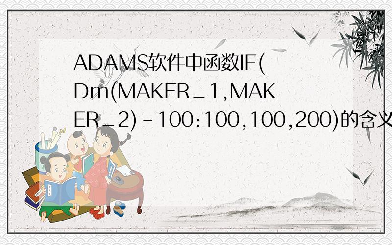 ADAMS软件中函数IF( Dm(MAKER_1,MAKER_2)-100:100,100,200)的含义是什么