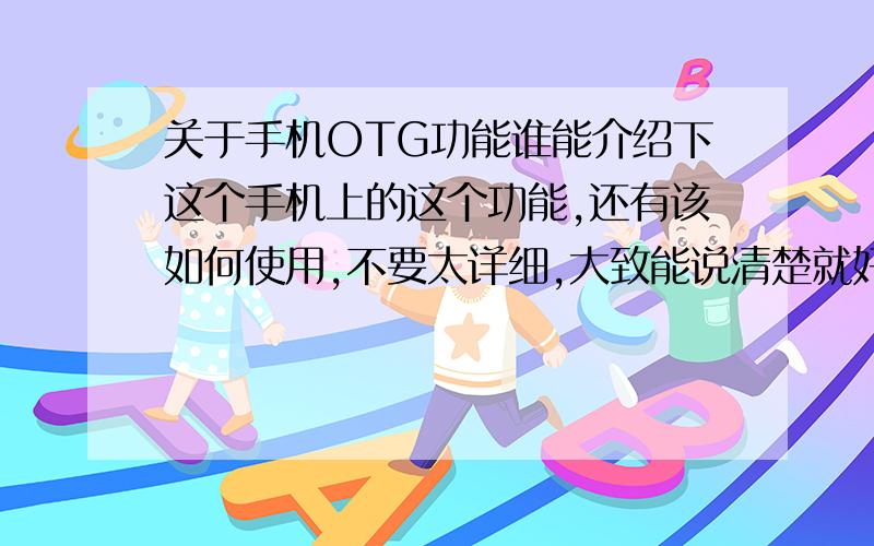 关于手机OTG功能谁能介绍下这个手机上的这个功能,还有该如何使用,不要太详细,大致能说清楚就好,